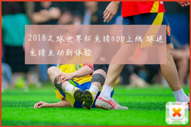 2018足球世界杯竞猜app上线 球迷竞猜互动新体验