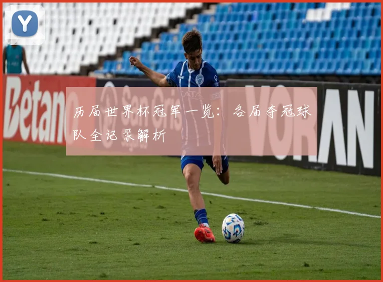 历届世界杯冠军一览：各届夺冠球队全记录解析