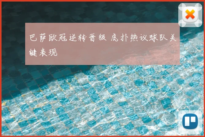 巴萨欧冠逆转晋级 虎扑热议球队关键表现