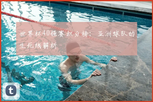 世界杯40强赛积分榜:亚洲球队的生死线解析