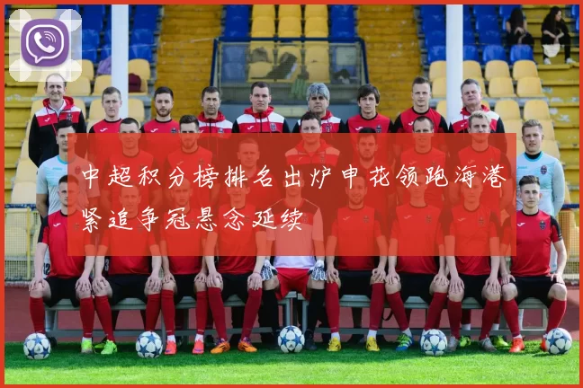 中超积分榜排名出炉申花领跑海港紧追争冠悬念延续