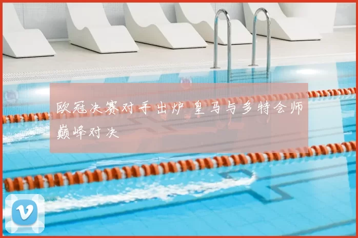 欧冠决赛对手出炉 皇马与多特会师巅峰对决