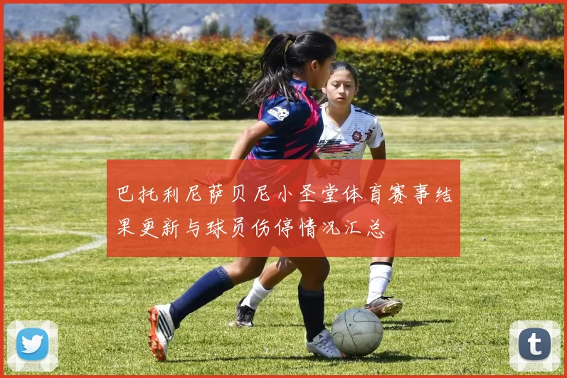 巴托利尼萨贝尼小圣堂体育赛事结果更新与球员伤停情况汇总
