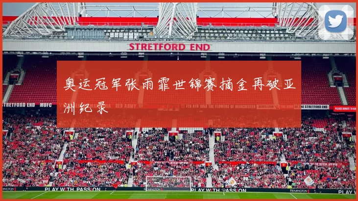 奥运冠军张雨霏世锦赛摘金再破亚洲纪录