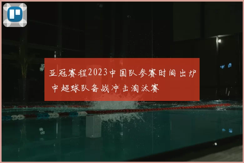 亚冠赛程2023中国队参赛时间出炉 中超球队备战冲击淘汰赛