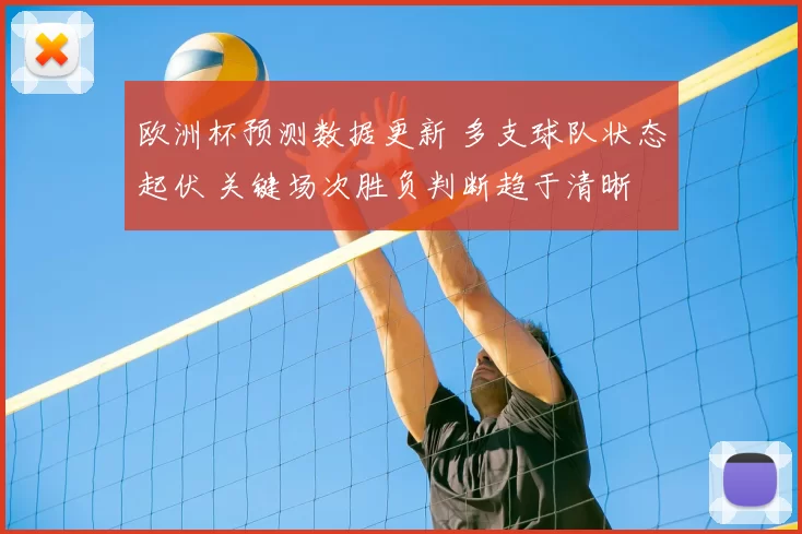 欧洲杯预测数据更新 多支球队状态起伏 关键场次胜负判断趋于清晰