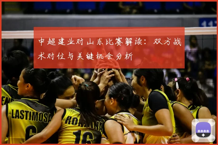 中超建业对山东比赛解读：双方战术对位与关键机会分析