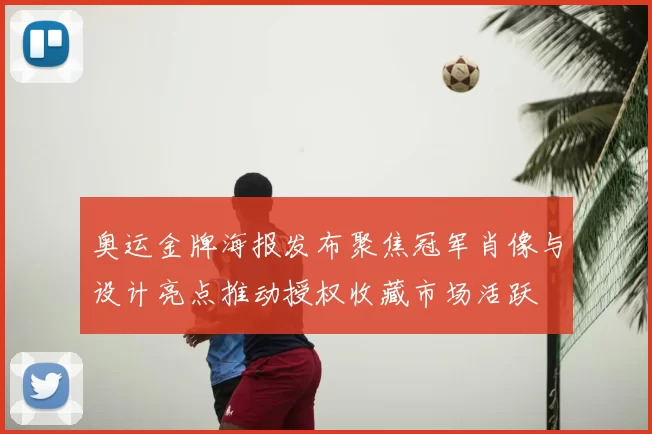 奥运金牌海报发布聚焦冠军肖像与设计亮点推动授权收藏市场活跃