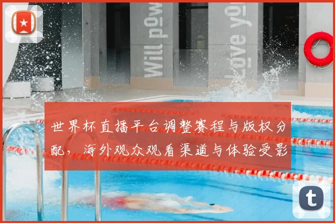 世界杯直播平台调整赛程与版权分配,海外观众观看渠道与体验受影响