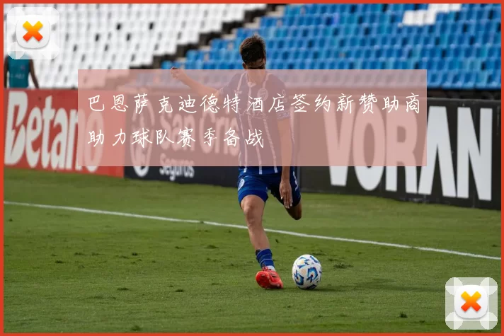 巴恩萨克迪德特酒店签约新赞助商助力球队赛季备战