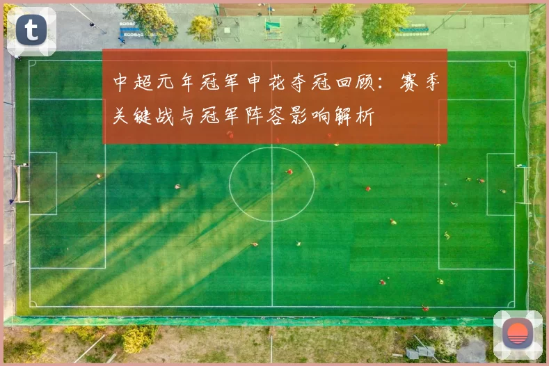 中超元年冠军申花夺冠回顾:赛季关键战与冠军阵容影响解析
